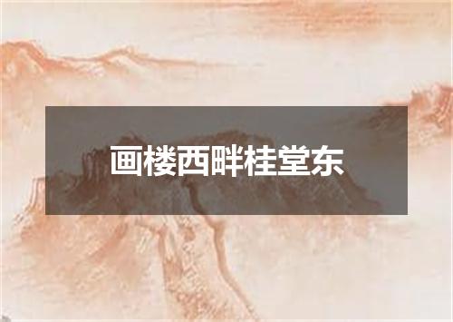 画楼西畔桂堂东