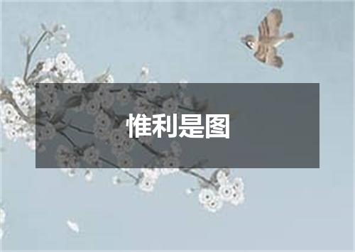 惟利是图