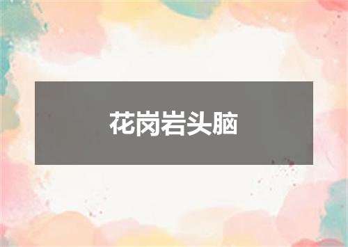 花岗岩头脑