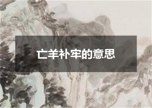 亡羊补牢的意思
