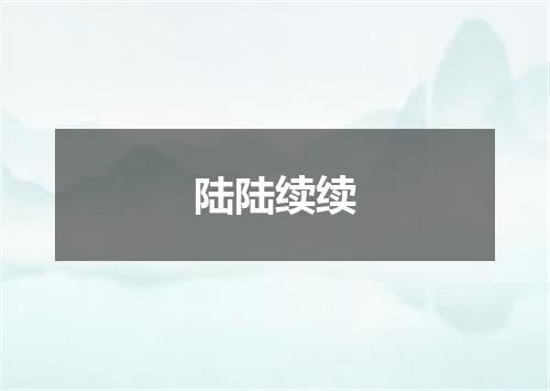 陆陆续续