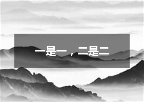 一是一，二是二
