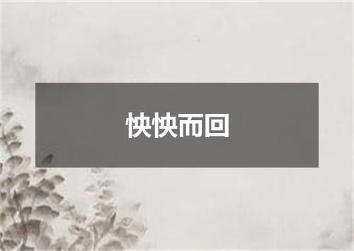 怏怏而回