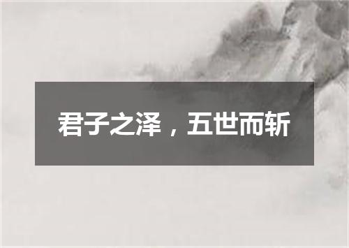 君子之泽，五世而斩