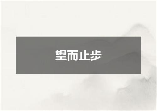 望而止步