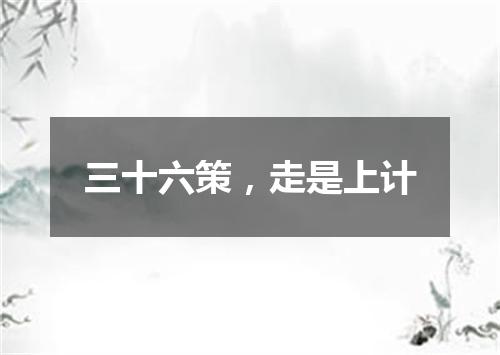 三十六策，走是上计
