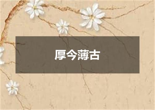 厚今薄古