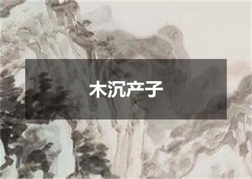 木沉产子