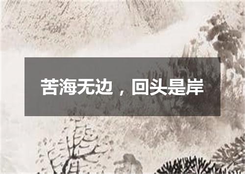 苦海无边，回头是岸