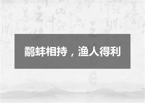 鹬蚌相持，渔人得利