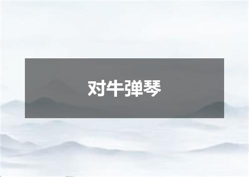 对牛弹琴