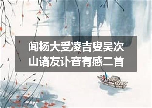 闻杨大受凌吉叟吴次山诸友讣音有感二首