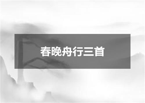 春晚舟行三首