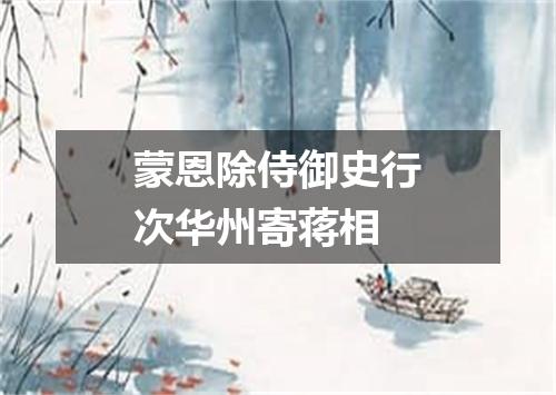 蒙恩除侍御史行次华州寄蒋相