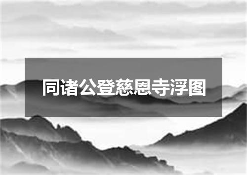 同诸公登慈恩寺浮图