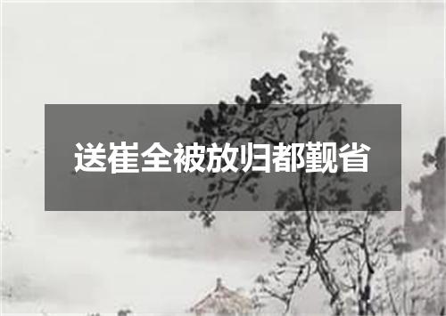 送崔全被放归都觐省
