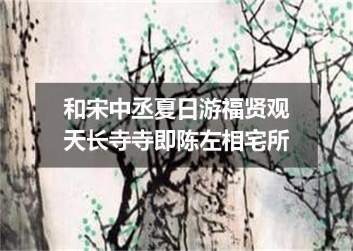 和宋中丞夏日游福贤观天长寺寺即陈左相宅所