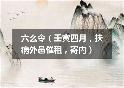 六么令（壬寅四月，扶病外邑催租，寄内）