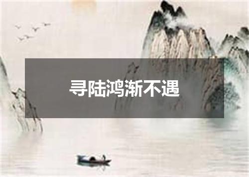 寻陆鸿渐不遇