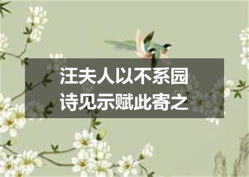 汪夫人以不系园诗见示赋此寄之