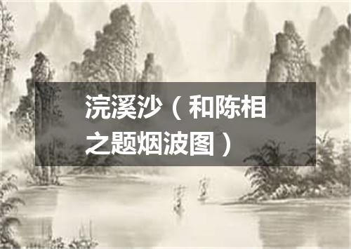 浣溪沙(和陈相之题烟波图)