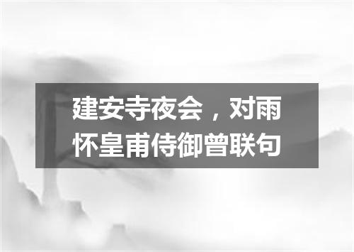 建安寺夜会，对雨怀皇甫侍御曾联句