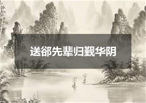 送郤先辈归觐华阴