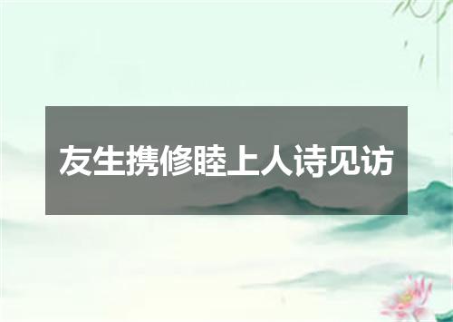 友生携修睦上人诗见访