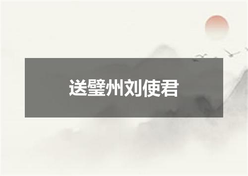 送璧州刘使君