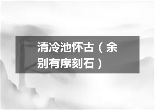 清冷池怀古（余别有序刻石）