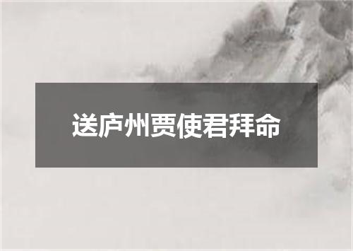 送庐州贾使君拜命