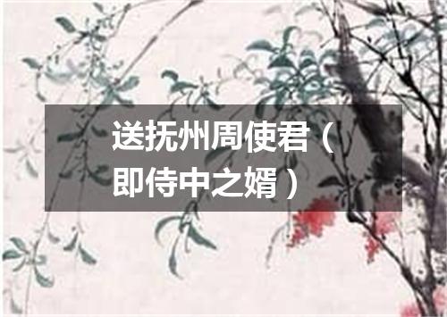 送抚州周使君（即侍中之婿）