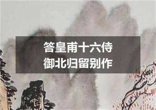 答皇甫十六侍御北归留别作