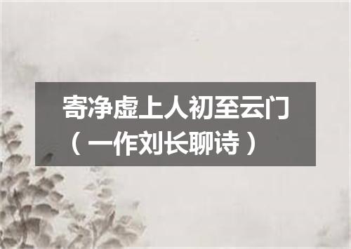 寄净虚上人初至云门（一作刘长聊诗）