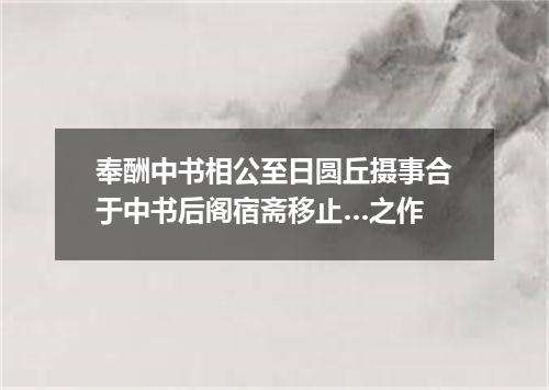奉酬中书相公至日圆丘摄事合于中书后阁宿斋移止…之作