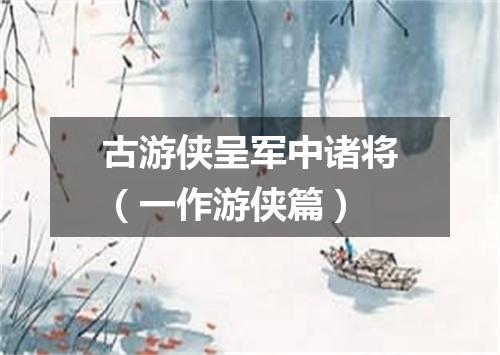 古游侠呈军中诸将（一作游侠篇）