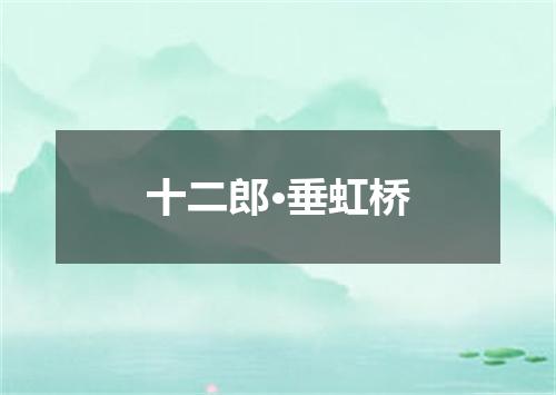 十二郎·垂虹桥