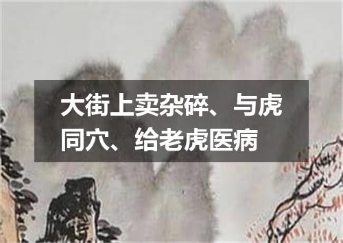 大街上卖杂碎、与虎同穴、给老虎医病