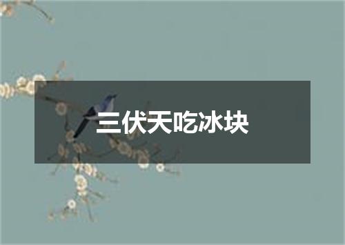 三伏天吃冰块