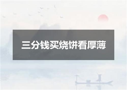三分钱买烧饼看厚薄