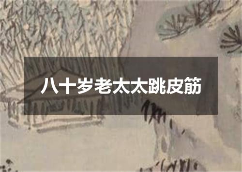 八十岁老太太跳皮筋