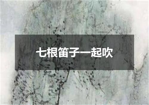 七根笛子一起吹