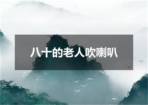 八十的老人吹喇叭