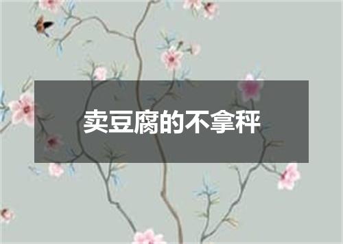 卖豆腐的不拿秤