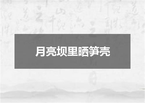 月亮坝里晒笋壳