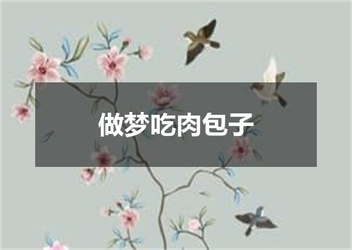 做梦吃肉包子