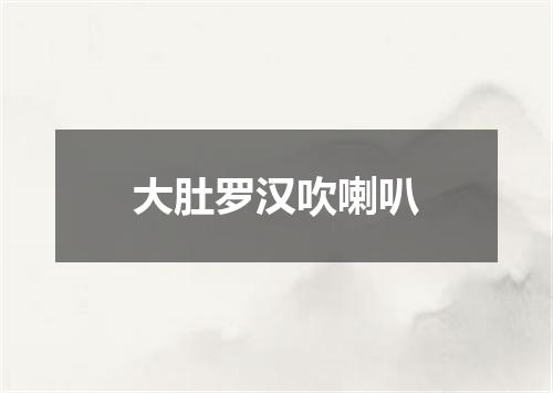 大肚罗汉吹喇叭