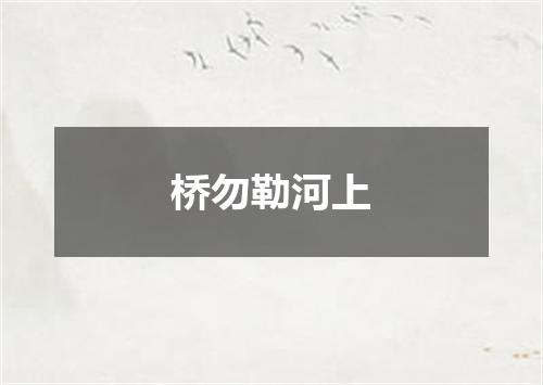桥勿勒河上