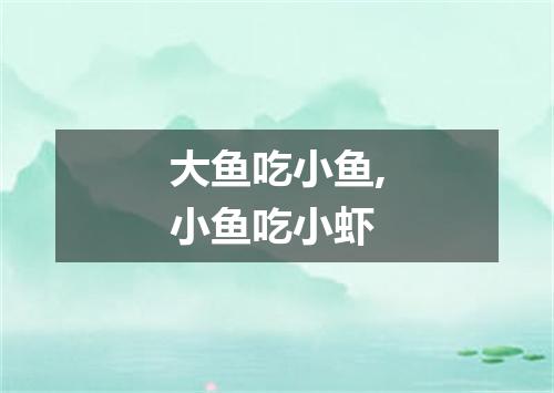 大鱼吃小鱼,小鱼吃小虾