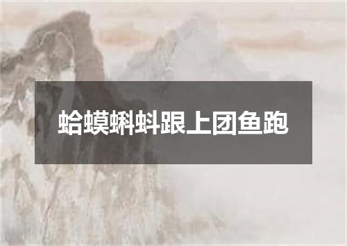 蛤蟆蝌蚪跟上团鱼跑